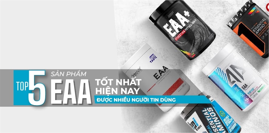 Tổng hợp 5+ sản phẩm EAA tốt nhất hiện nay được nhiều người tin dùng