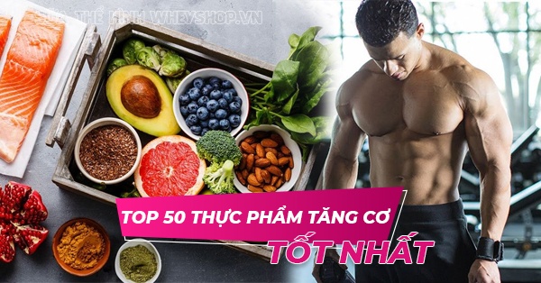 Tổng hợp 50 loại thực phẩm tăng cơ bắp tốt nhất cho người tập gym