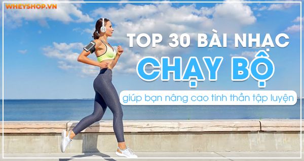 Top 30 bài nhạc chạy bộ giúp các bạn nâng cao tinh thần trong khi tập luyện