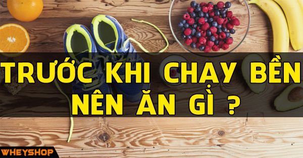 Trước khi chạy bền nên ăn gì và làm gì tốt nhất