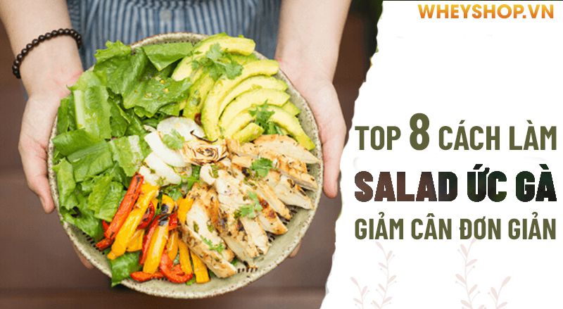 Top 8 cách làm Salad ức gà giảm cân đơn giản tại nhà