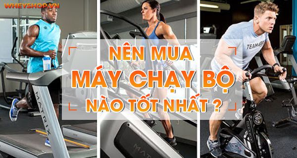 Tư vấn: Nên mua máy chạy bộ nào tốt nhất ?