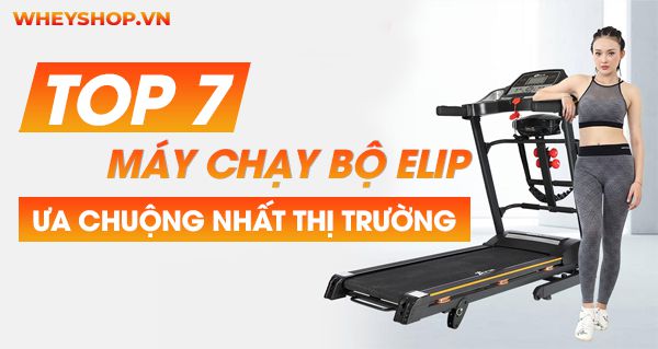 Top 7 máy chạy bộ Elip ưa chuộng nhất thị trường