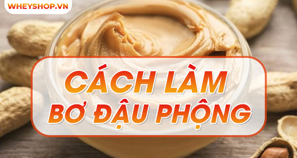 Hướng dẫn chi tiết cách làm bơ đậu phộng (bơ lạc) đơn giản
