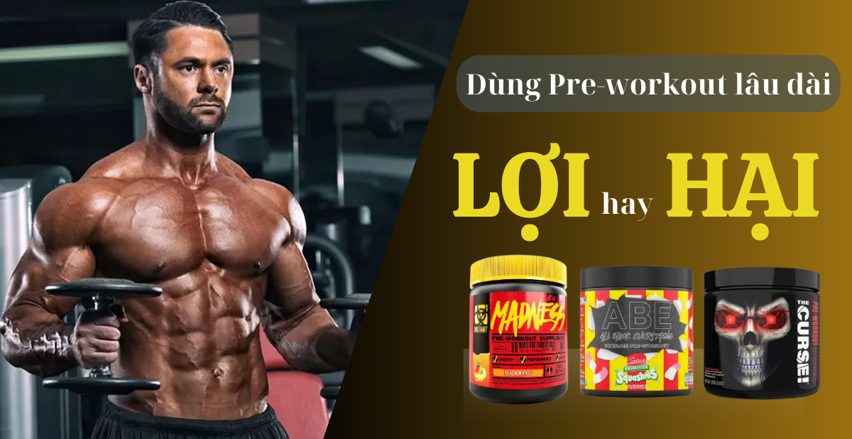 Dùng Pre-workout lâu dài có Lợi hay Hại cho người tập luyện?