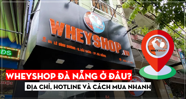 WheyShop Đà Nẵng ở đâu? Địa chỉ, hotline và cách mua nhanh