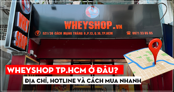 WheyShop TP.HCM ở đâu? Địa chỉ, hotline và cách mua nhanh