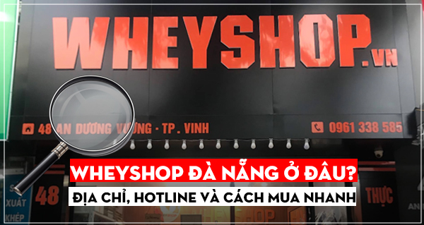 WheyShop Vinh ở đâu? Địa chỉ, hotline và cách mua nhanh