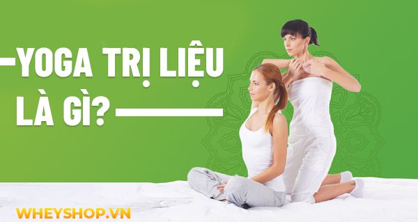 Yoga trị liệu là gì? Lợi ích của Yoga trị liệu với sức khoẻ