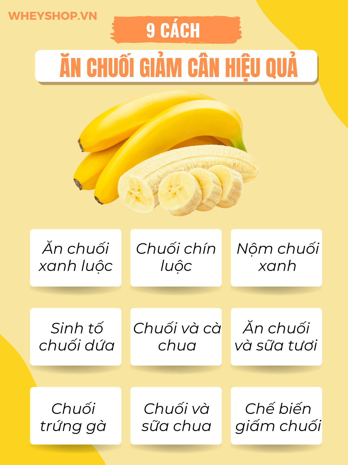 Nếu bạn đang băn khoăn tìm cách ăn chuối giảm cân hiệu quả, đơn giản thì hãy cùng WheyShop tham khảo ngay 9 cách ăn chuối giảm cân qua bài...