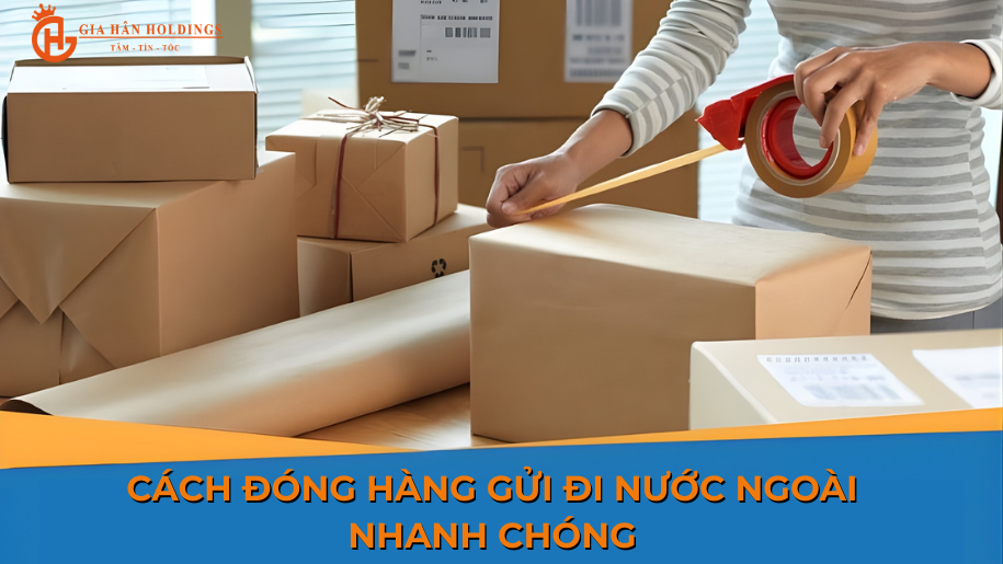 Cách đóng hàng gửi đi nước ngoài nhanh chóng