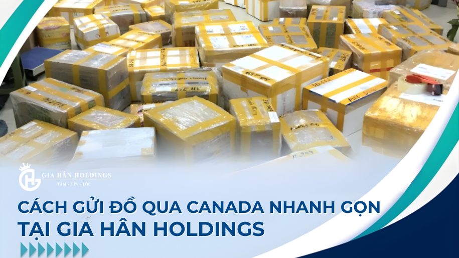 Cách gửi đồ qua Canada nhanh gọn tại Gia Hân Holdings
