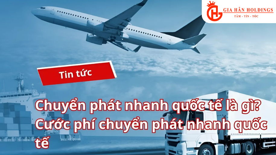 Chuyển phát nhanh quốc tế uy tín là gì? Tìm hiểu quy trình và cước phí cụ thể