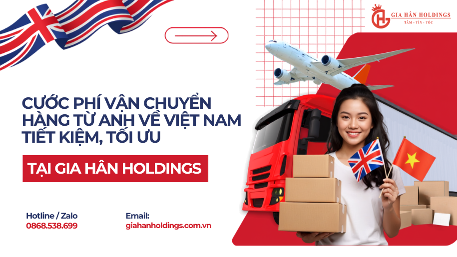 Cước phí vận chuyển hàng từ Anh về Việt Nam tiết kiệm, tối ưu tại Gia Hân Holdings