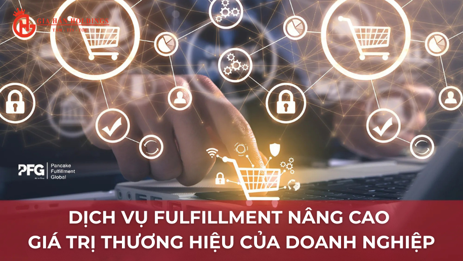 Dịch vụ Fulfillment nâng cao giá trị thương hiệu của doanh nghiệp