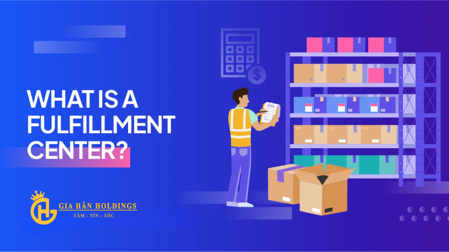 Fulfillment Center là gì? Khám phá vai trò và lợi ích cho doanh nghiệp