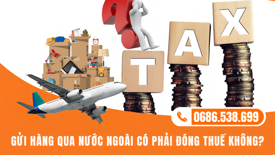 Gửi hàng qua nước ngoài có phải đóng thuế không? Cập nhật mới nhất