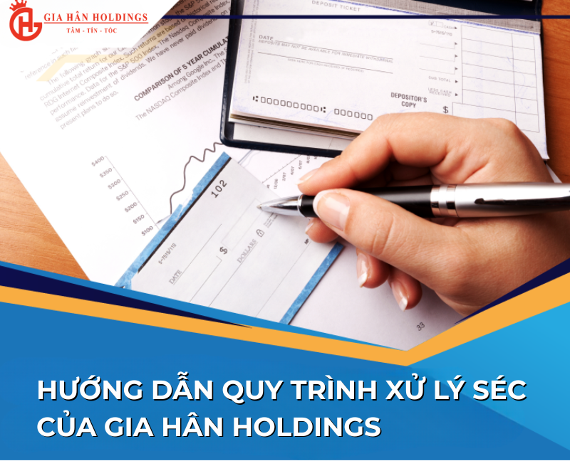 Hướng dẫn quy trình xử lý Séc của Gia Hân Holdings