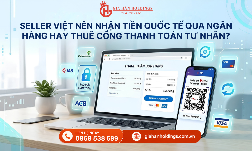 Seller Việt nên nhận tiền quốc tế qua ngân hàng hay thuê cổng thanh toán tư nhân?