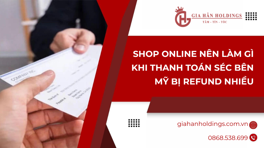 Shop online nên làm gì khi thanh toán Séc bên Mỹ bị refund nhiều