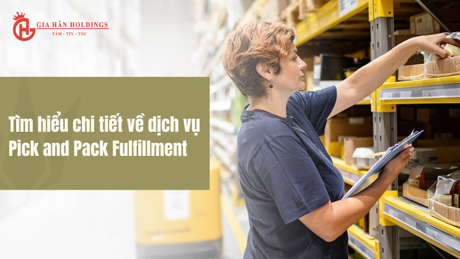 Tìm hiểu chi tiết về dịch vụ Pick and Pack Fulfillment