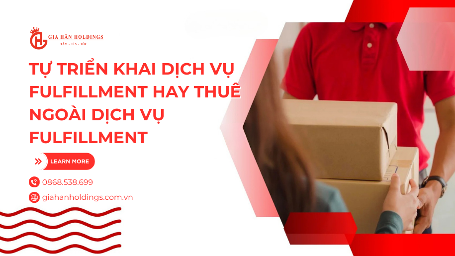 Tự triển khai dịch vụ Fulfillment hay thuê ngoài dịch vụ Fulfillment