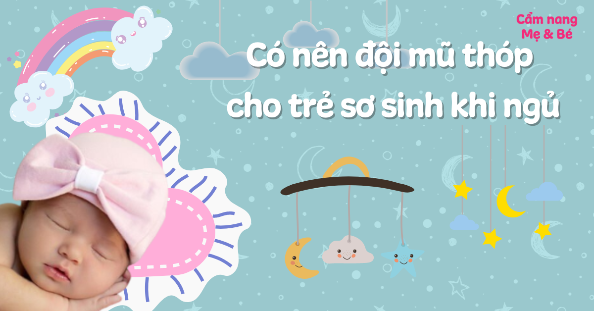 Có nên đội mũ thóp cho trẻ sơ sinh khi ngủ? Cách giữ ấm cho bé khi trời lạnh
