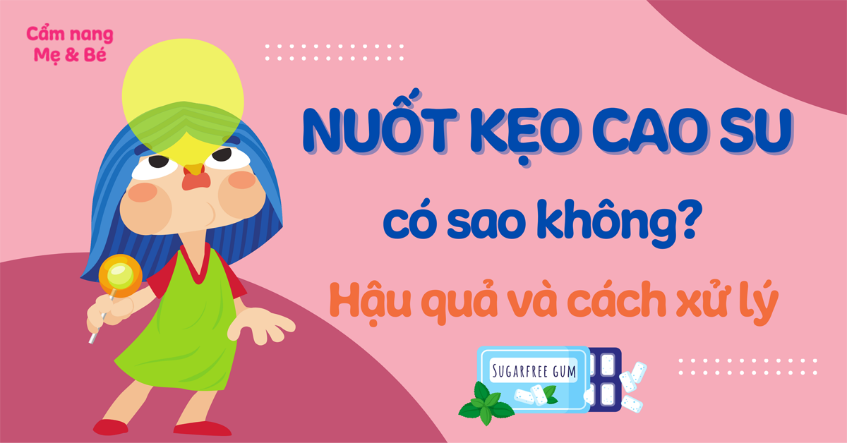 Nuốt kẹo cao su có sao không, bị tắc ruột không? Cách xử lý nhanh chóng an toàn