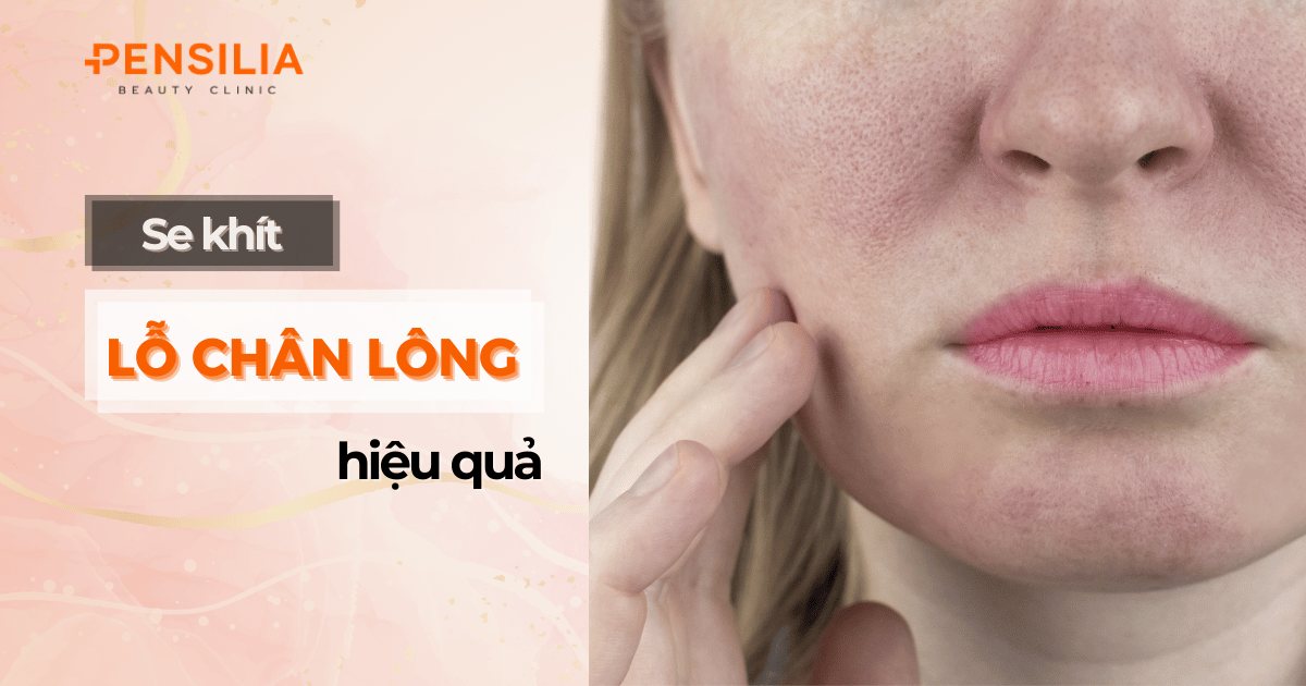 Cách Se Khít Lỗ Chân Lông Hiệu Quả – Bí Quyết Cho Làn Da Mịn Màng