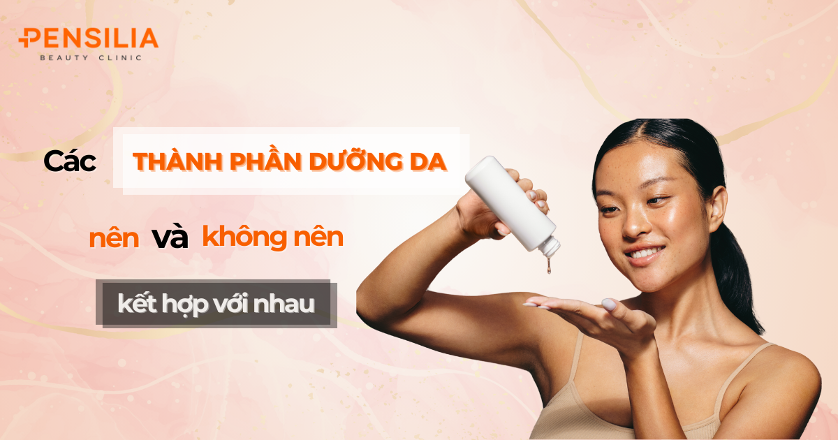 Các thành phần dưỡng da nên và không nên kết hợp với nhau