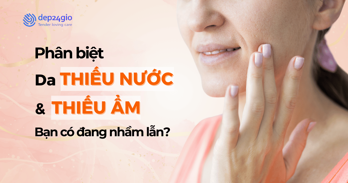 Phân biệt da thiếu nước và thiếu ẩm - Bạn có đang nhầm lẫn?