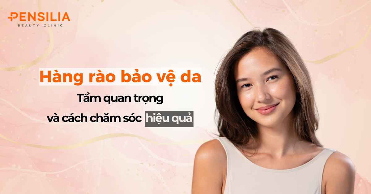 Hàng rào bảo vệ da là gì? Tầm quan trọng và cách chăm sóc hiệu quả