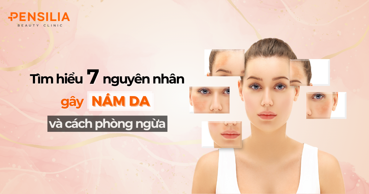 Tìm hiểu 7 nguyên nhân gây nám da và cách phòng ngừa