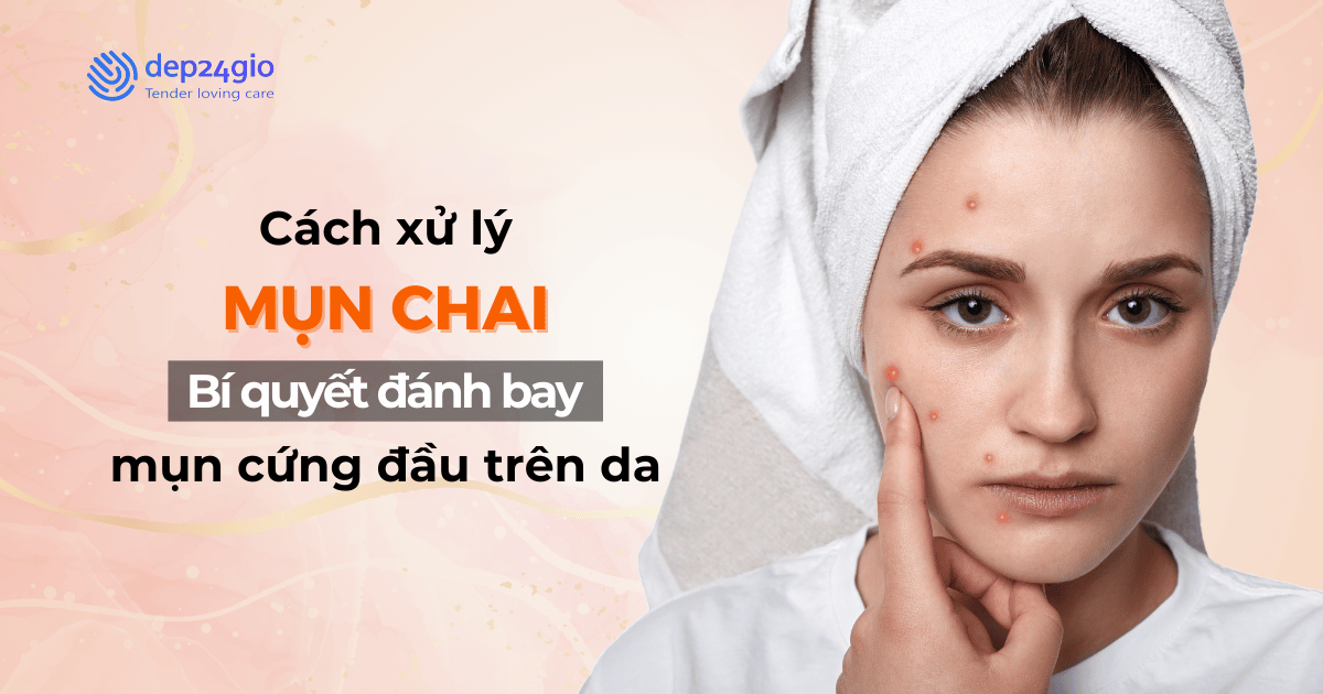 Cách xử lý mụn chai hiệu quả: Bí quyết đánh bay mụn cứng đầu trên da