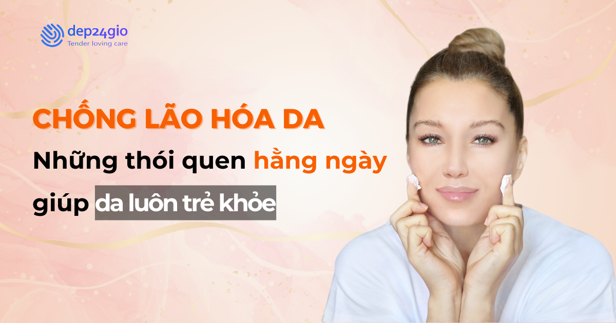 Chống lão hóa da: Những thói quen hằng ngày giúp da luôn trẻ khỏe