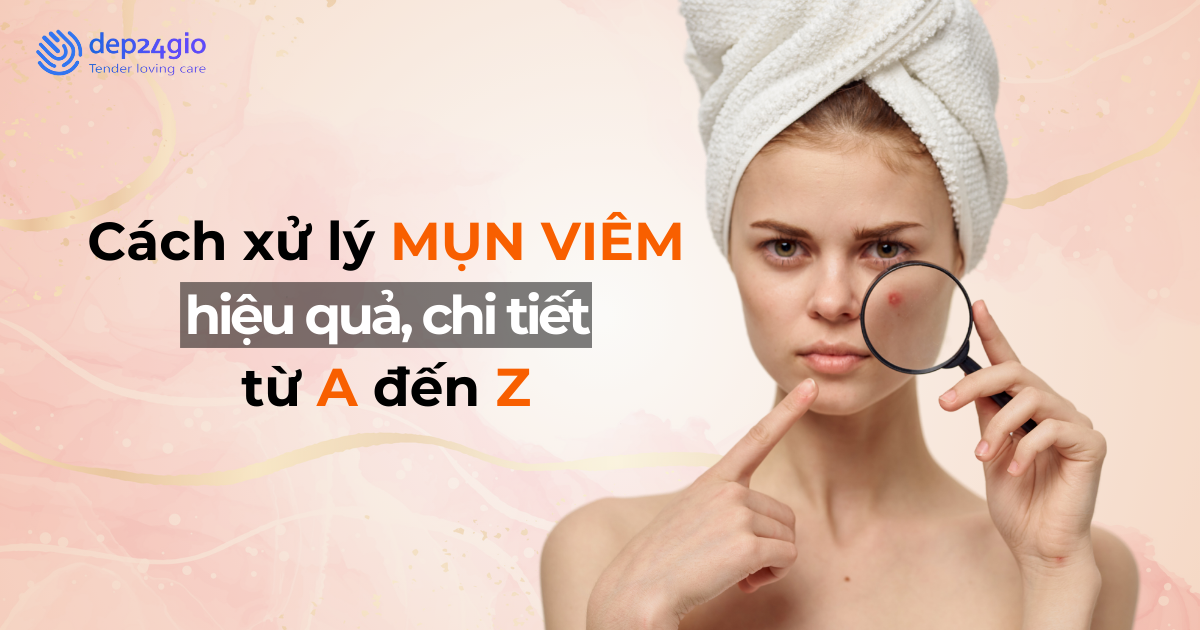 Cách xử lý mụn viêm hiệu quả: Hướng dẫn chi tiết từ A đến Z