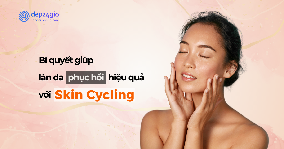 Bí quyết giúp làn da phục hồi hiệu quả với Skin Cycling