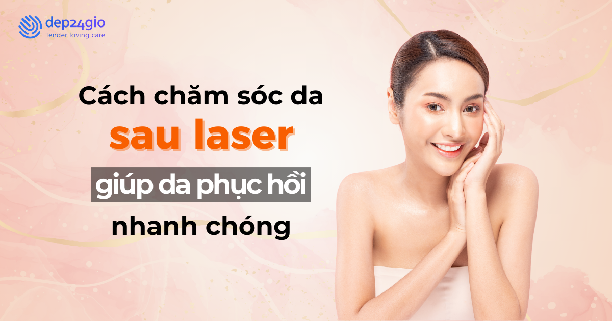 Tìm hiểu cách chăm sóc da sau laser giúp da phục hồi nhanh chóng