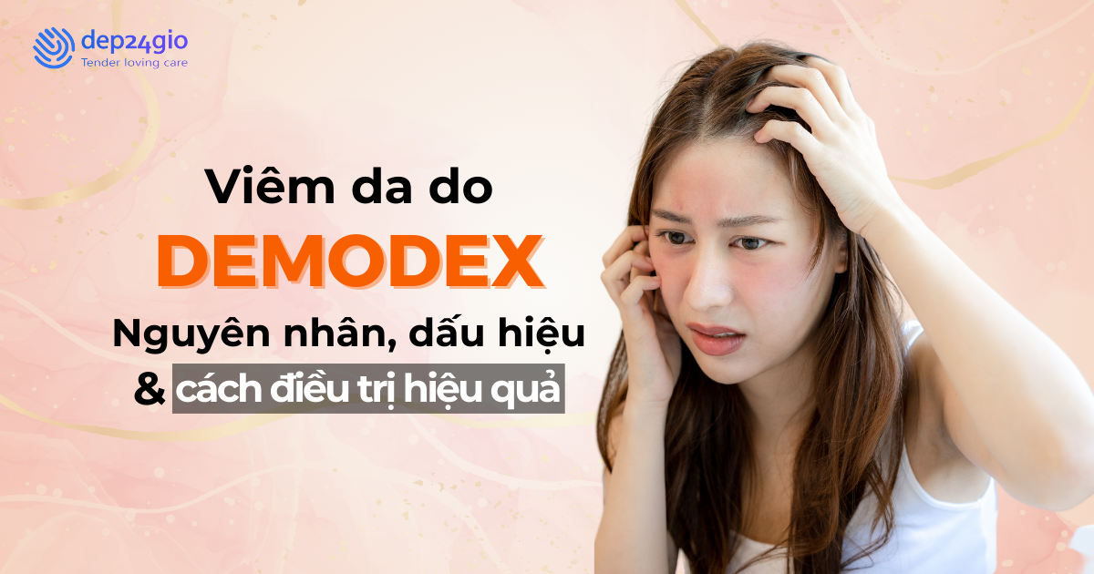 Viêm da do demodex: Nguyên nhân, dấu hiệu và cách điều trị hiệu quả