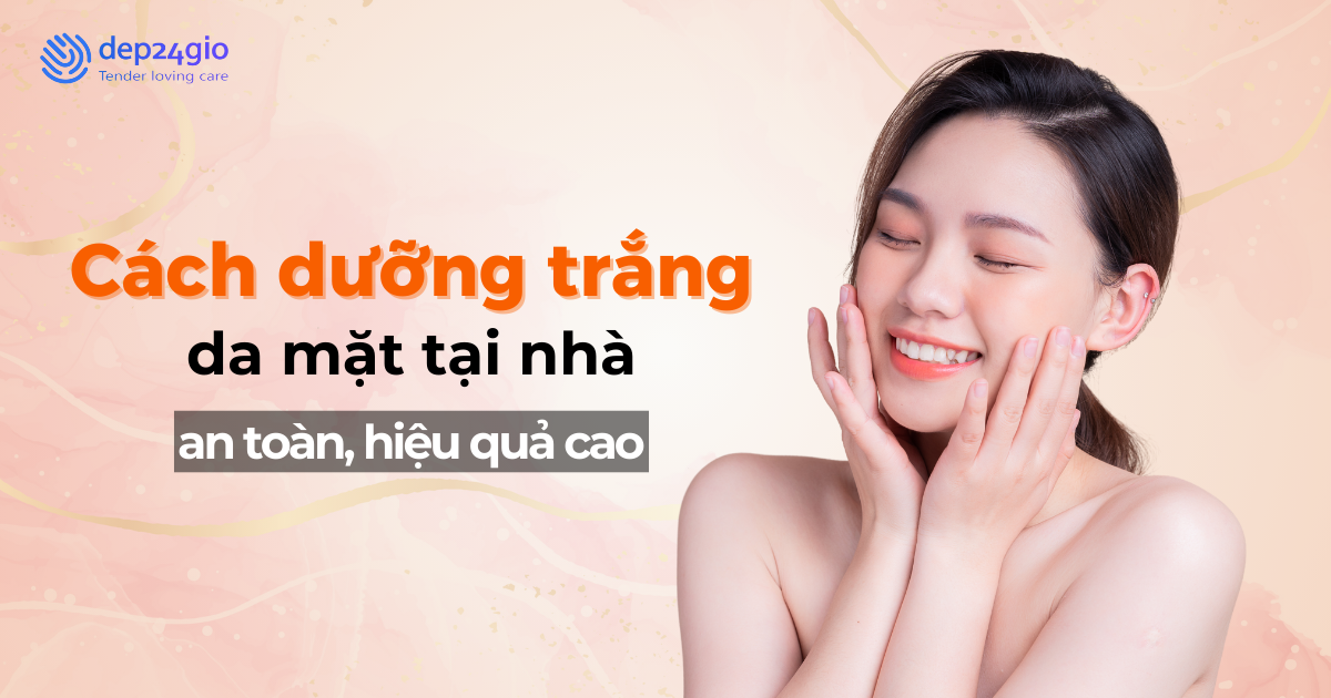 Cách dưỡng trắng da mặt tại nhà an toàn, hiệu quả cao