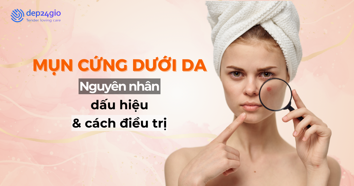 Mụn cứng dưới da: Nguyên nhân, dấu hiệu và cách điều trị