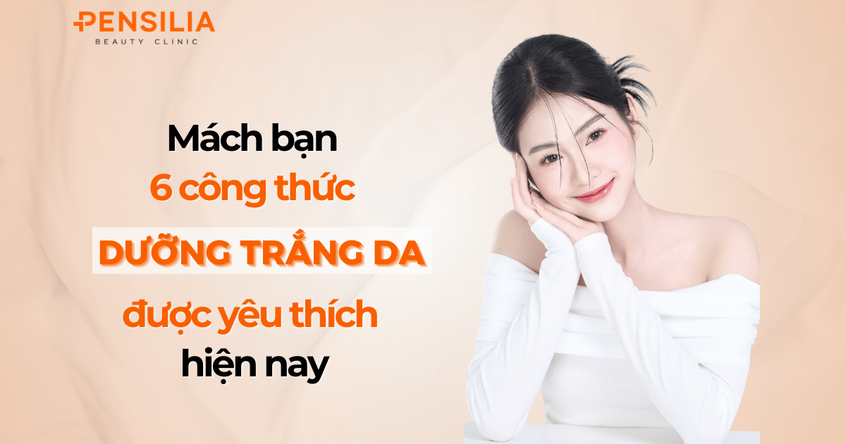 Mách bạn 6 công thức dưỡng trắng da được yêu thích hiện nay