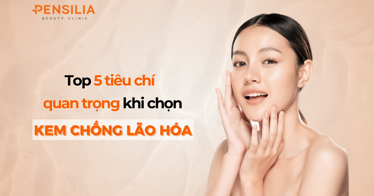 Top 5 tiêu chí quan trọng khi chọn kem chống lão hóa