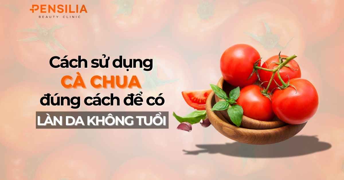 Cách sử dụng cà chua đúng cách để có làn da không tuổi