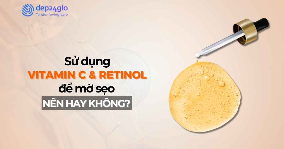 Sử dụng vitamin C và retinol để mờ sẹo: Nên hay không?