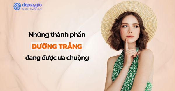 Những thành phần dưỡng trắng đang được ưa chuộng