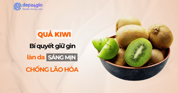 Quả kiwi – Bí quyết giữ làn da sáng mịn và chống lão hóa