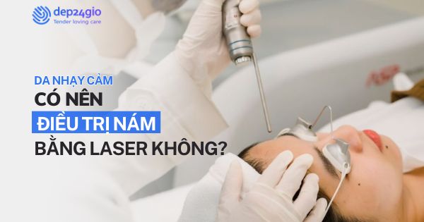 Da nhạy cảm có nên điều trị nám bằng laser không?