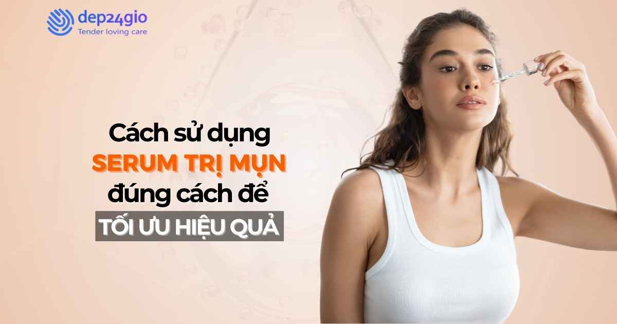 Cách sử dụng serum trị mụn đúng cách để tối ưu hiệu quả