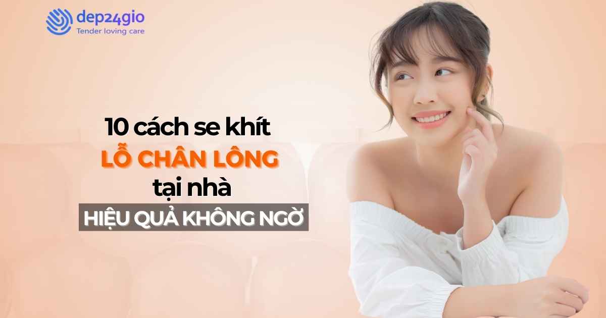 10 cách se khít lỗ chân lông tại nhà hiệu quả không ngờ